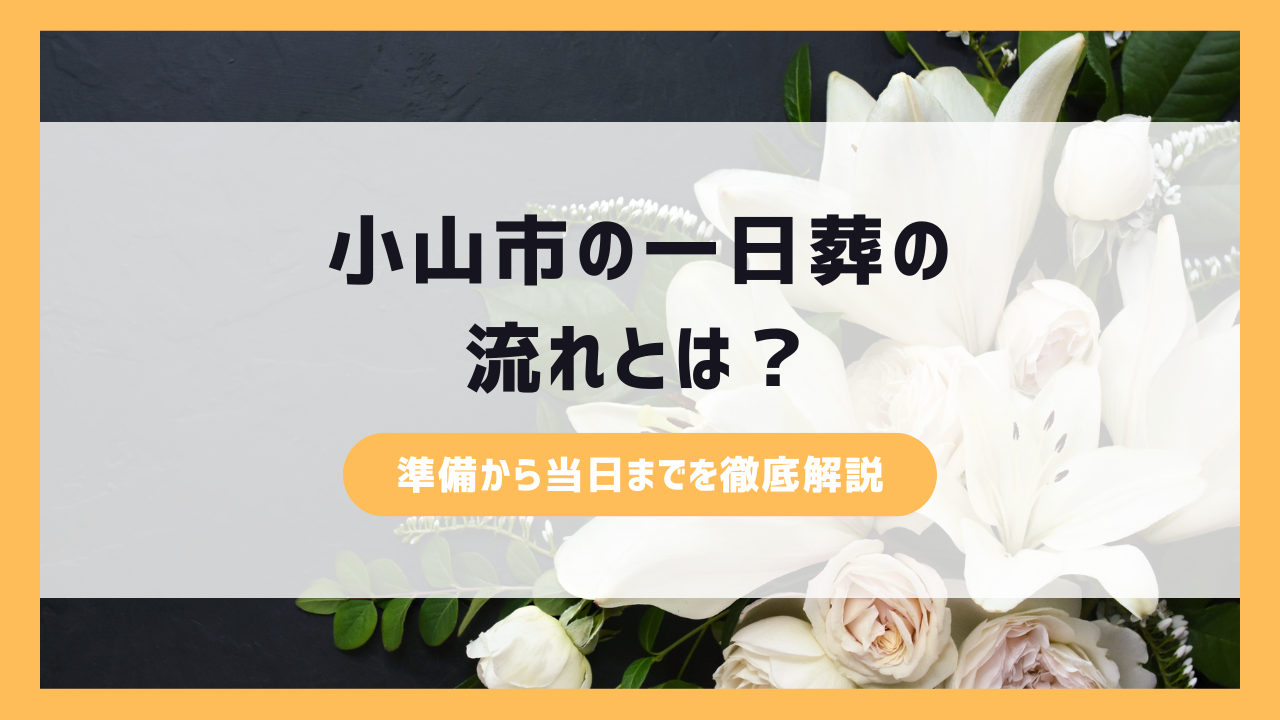 小山市の一日葬の流れとは?準備から当日までを徹底解説